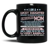 I'M A Lucky Daughter Because I'M Raised By A Freaking Awesome Mom Black Coffee Mug