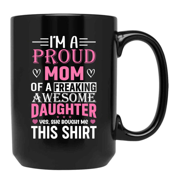 I'M A Proud Mom Freaking Awesome Daughter Yes She Bought Me This Mug Black Coffee Mug - Black