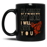 I'M Friendly But If You Mess With My Mom I Will Bite You Mom German Shepherd Dog Funny Dog Memes Black Coffee Mug