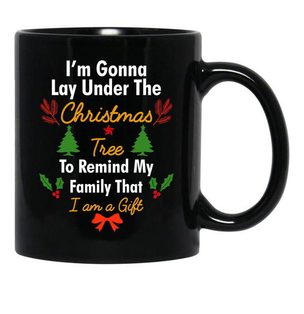 I'M Gonna Lay Under The Christmas Tree To Remind My Family That I Am A Gift Funny Christmas Gift Black Coffee Mug - Black