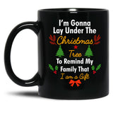 I'M Gonna Lay Under The Christmas Tree To Remind My Family That I Am A Gift Funny Christmas Gift Black Coffee Mug