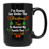 I'M Gonna Lay Under The Christmas Tree To Remind My Family That I Am A Gift Funny Christmas Gift Black Coffee Mug - Black