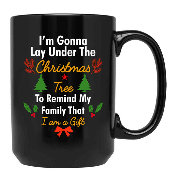 I'M Gonna Lay Under The Christmas Tree To Remind My Family That I Am A Gift Funny Christmas Gift Black Coffee Mug - Black
