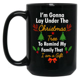 I'M Gonna Lay Under The Christmas Tree To Remind My Family That I Am A Gift Funny Christmas Gift Black Coffee Mug