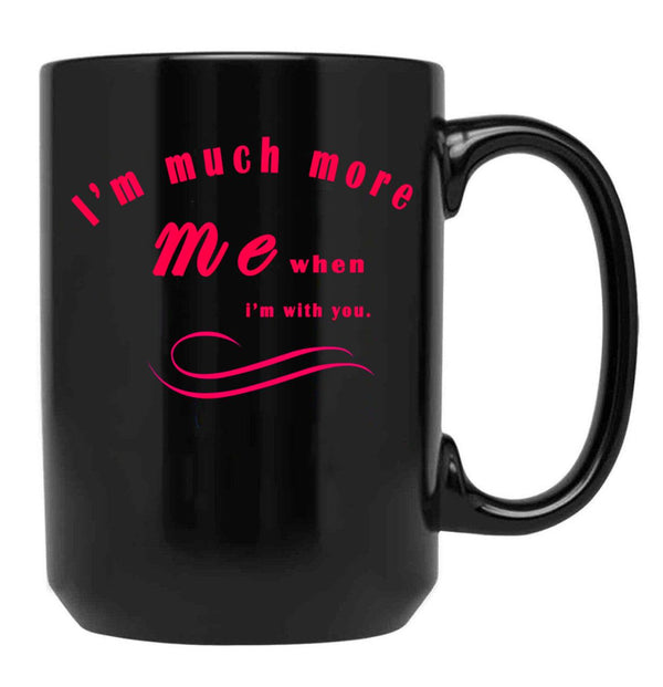 I'M Much More Me When I'M With You Black Coffee Mug - Black