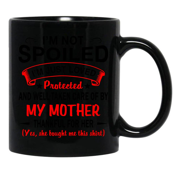 I'M Not Spoiled I'M Just Be Loved And Protected By My Mother Protected Black Coffee Mug - Black