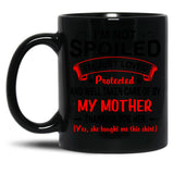 I'M Not Spoiled I'M Just Be Loved And Protected By My Mother Protected Black Coffee Mug