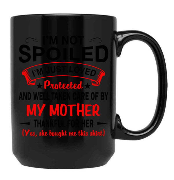 I'M Not Spoiled I'M Just Be Loved And Protected By My Mother Protected Black Coffee Mug - Black