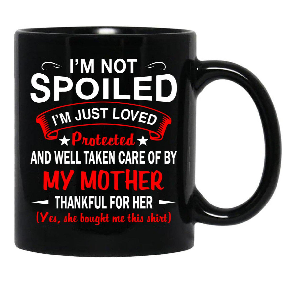 I'M Not Spoiled I'M Just Be Loved And Protected By My Mother (1) Black Coffee Mug - Black