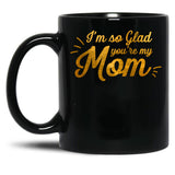 I'M So Glad You'Re My Mom - Black And Gold Black Coffee Mug