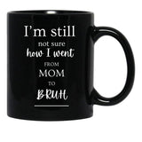 I'M Still Not Sure How I Went From Mom To Bruh Black Coffee Mug - Black