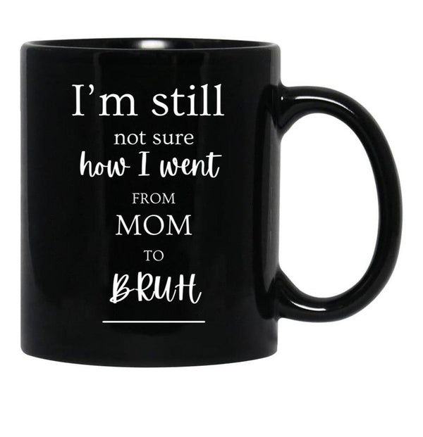 I'M Still Not Sure How I Went From Mom To Bruh Black Coffee Mug - Black