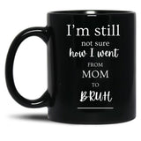 I'M Still Not Sure How I Went From Mom To Bruh Black Coffee Mug