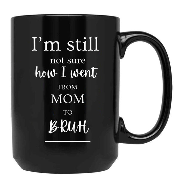 I'M Still Not Sure How I Went From Mom To Bruh Black Coffee Mug - Black