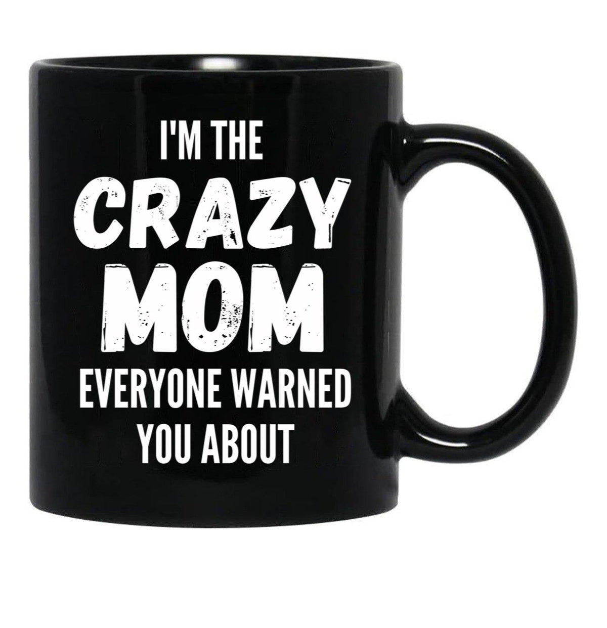 I'M The Crazy Mom Everyone Warned You About Black Coffee Mug - Black