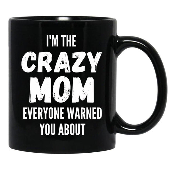 I'M The Crazy Mom Everyone Warned You About Black Coffee Mug - Black