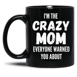 I'M The Crazy Mom Everyone Warned You About Black Coffee Mug