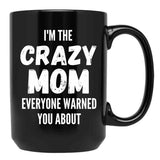 I'M The Crazy Mom Everyone Warned You About Black Coffee Mug - Black