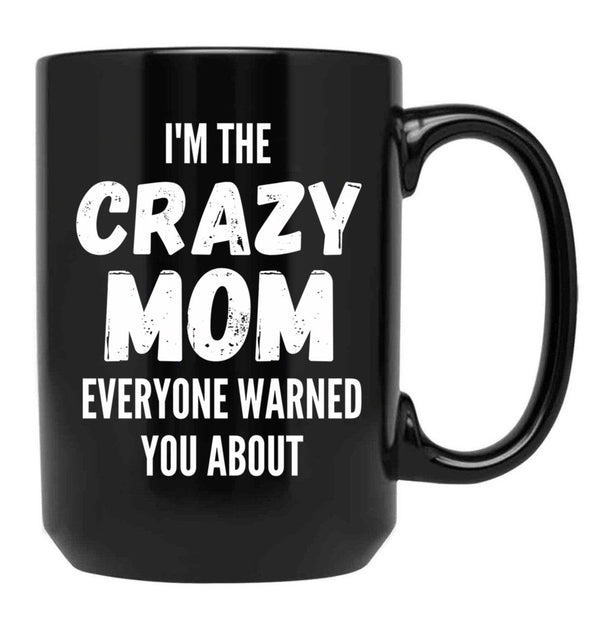 I'M The Crazy Mom Everyone Warned You About Black Coffee Mug - Black