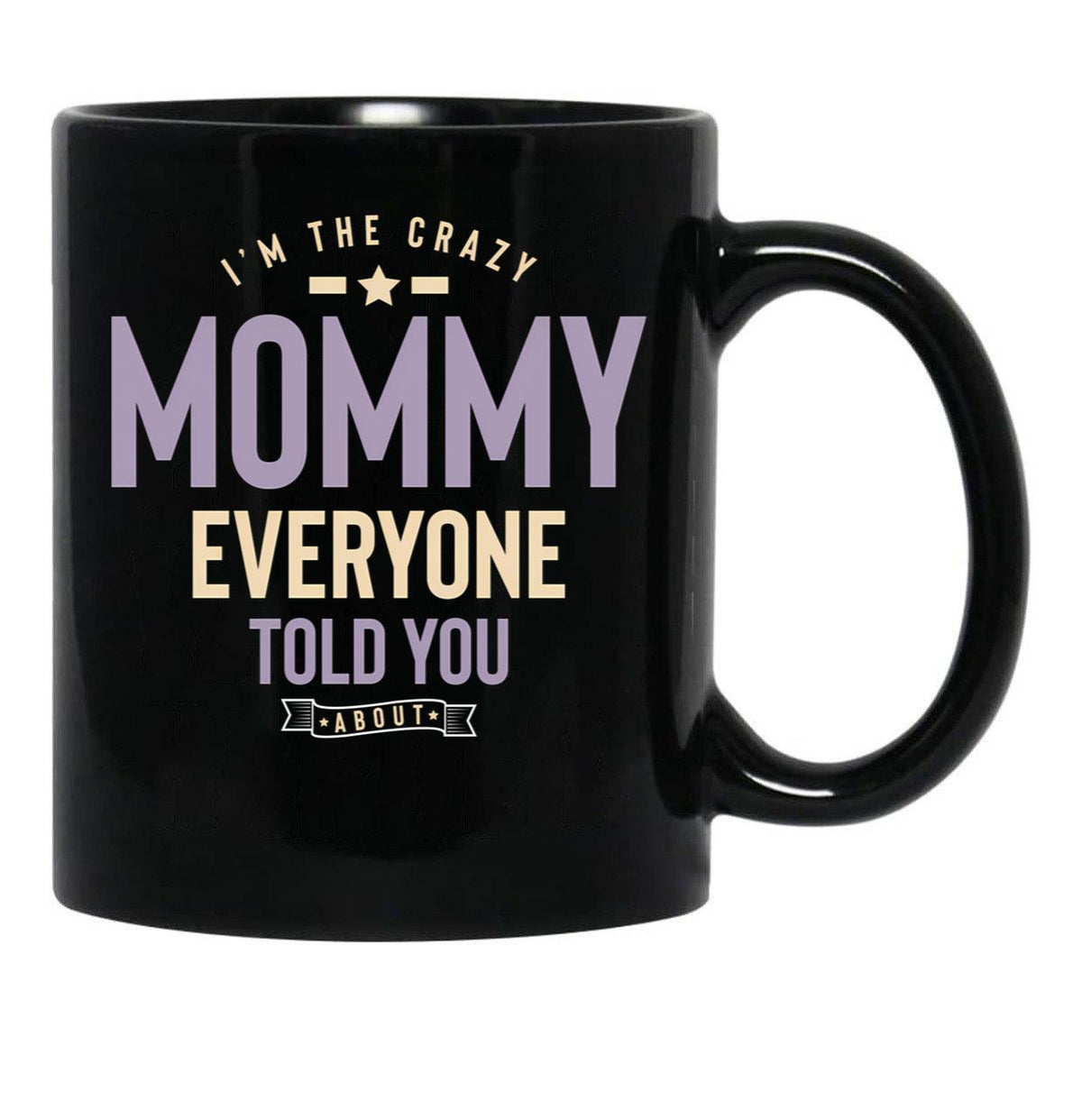I'M The Crazy Mommy Everyone Told You About Black Coffee Mug - Black