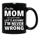 I'M The Mom - To Save Time - Let'S Assume I'M Never Wrong Black Coffee Mug - Black