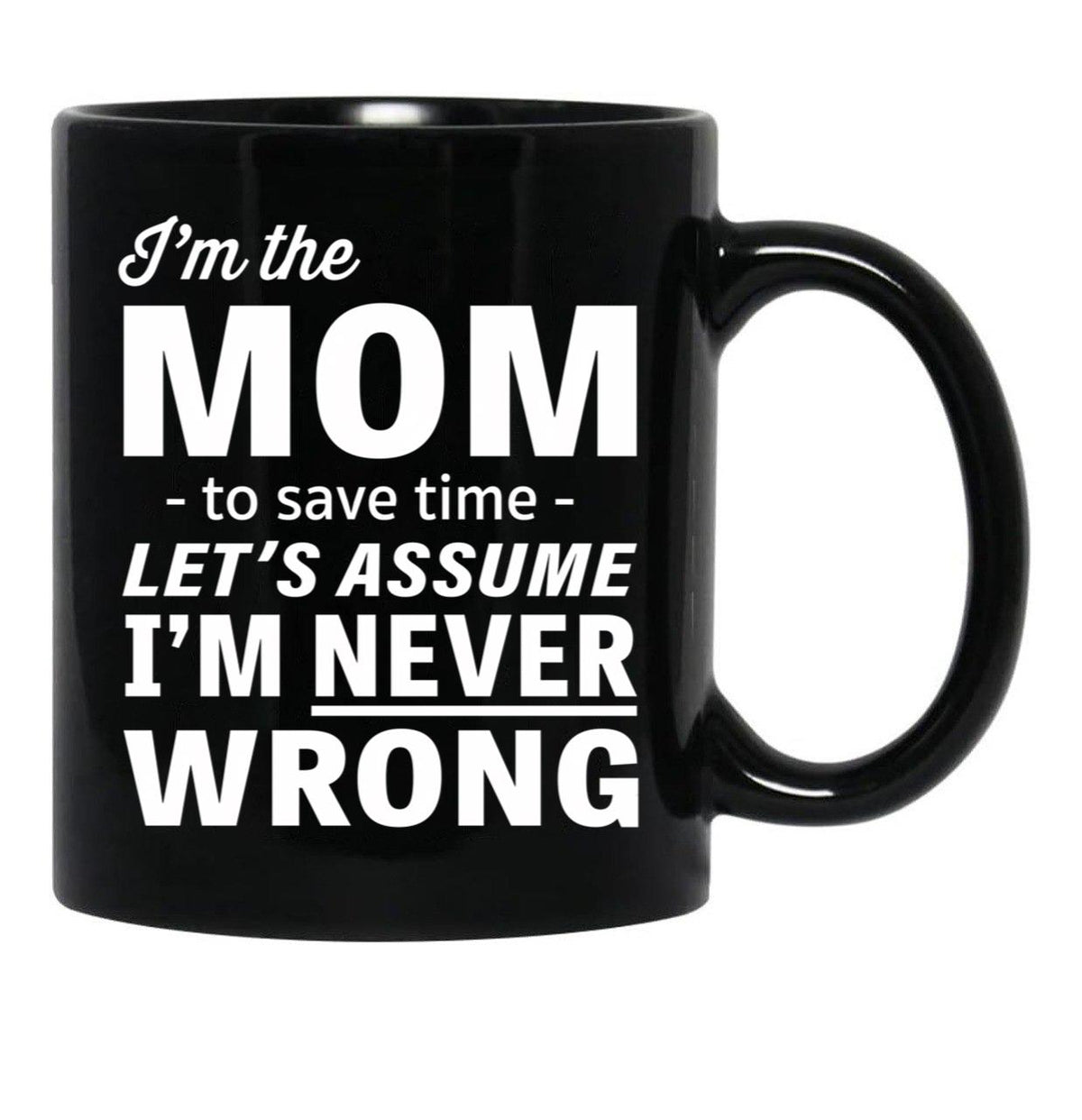 I'M The Mom - To Save Time - Let'S Assume I'M Never Wrong Black Coffee Mug - Black