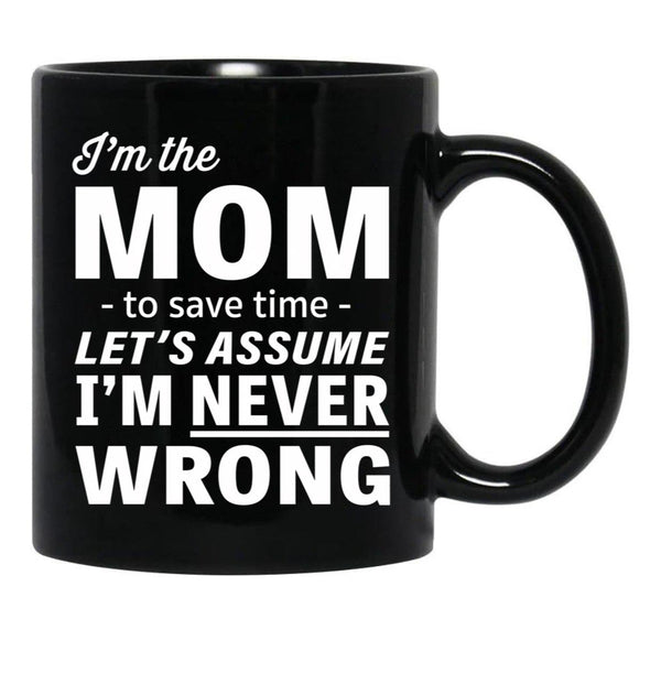 I'M The Mom - To Save Time - Let'S Assume I'M Never Wrong Black Coffee Mug - Black