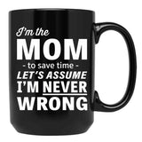I'M The Mom - To Save Time - Let'S Assume I'M Never Wrong Black Coffee Mug - Black