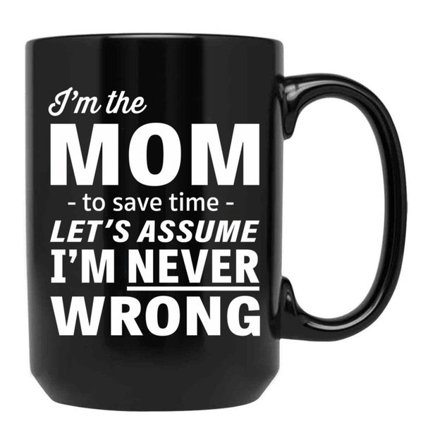 I'M The Mom - To Save Time - Let'S Assume I'M Never Wrong Black Coffee Mug - Black