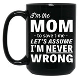 I'M The Mom - To Save Time - Let'S Assume I'M Never Wrong Black Coffee Mug