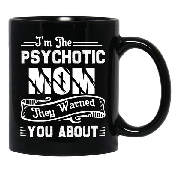 I'M The Psychotic Mom They Warned You About Black Coffee Mug - Black