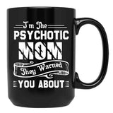 I'M The Psychotic Mom They Warned You About Black Coffee Mug - Black