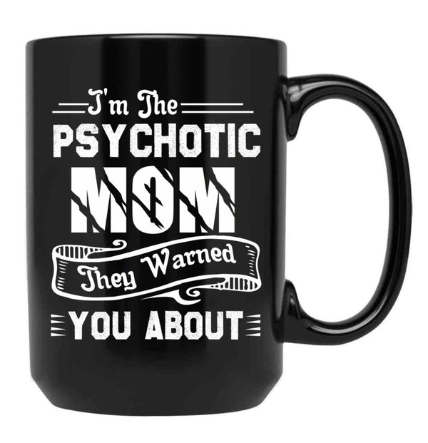 I'M The Psychotic Mom They Warned You About Black Coffee Mug - Black