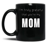 I'M Truly Grateful That You'Re My Mom Black Coffee Mug
