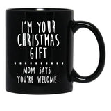 I'M Your Christmas Gift Mom Says You'Re Welcome Black Coffee Mug - Black