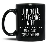 I'M Your Christmas Gift Mom Says You'Re Welcome Black Coffee Mug