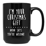 I'M Your Christmas Gift Mom Says You'Re Welcome Black Coffee Mug - Black