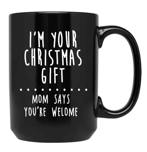 I'M Your Christmas Gift Mom Says You'Re Welcome Black Coffee Mug - Black