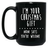 I'M Your Christmas Gift Mom Says You'Re Welcome Black Coffee Mug