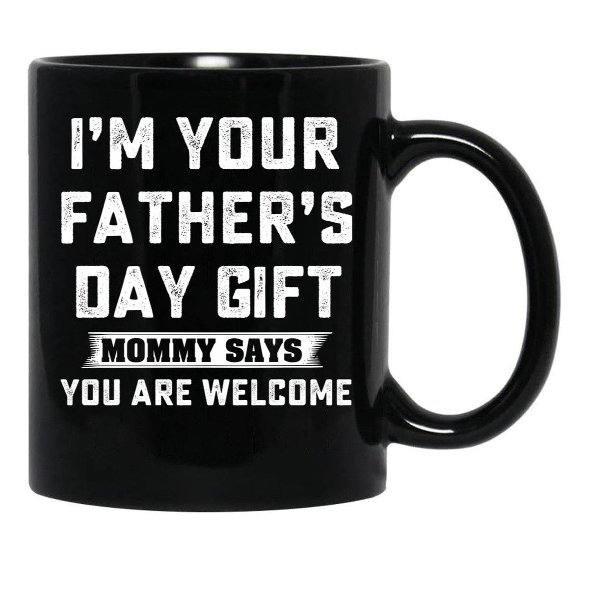 I'M Your Father'S Day Gift Mommy Says You Are Welcome Black Coffee Mug - Black