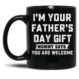 I'M Your Father'S Day Gift Mommy Says You Are Welcome Black Coffee Mug