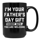 I'M Your Father'S Day Gift Mommy Says You Are Welcome Black Coffee Mug - Black