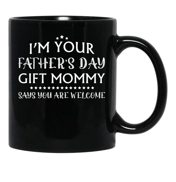 I'M Your Father'S Day Gift Mommy Says You'Re Welcome Black Coffee Mug - Black