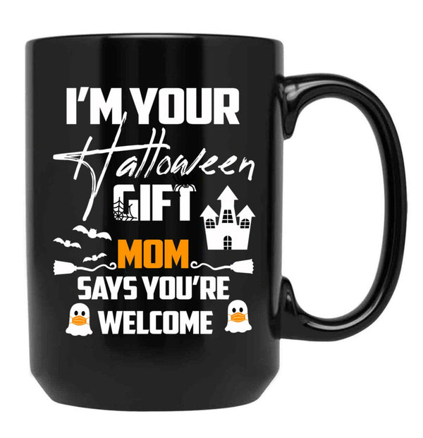 I'M Your Halloween Gift Mom Says You'Re Welcome (1) Black Coffee Mug - Black