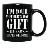 I'M Your Mother'S Day Gift Dad Says You'Re Welcome Tee Mug Black Coffee Mug - Black