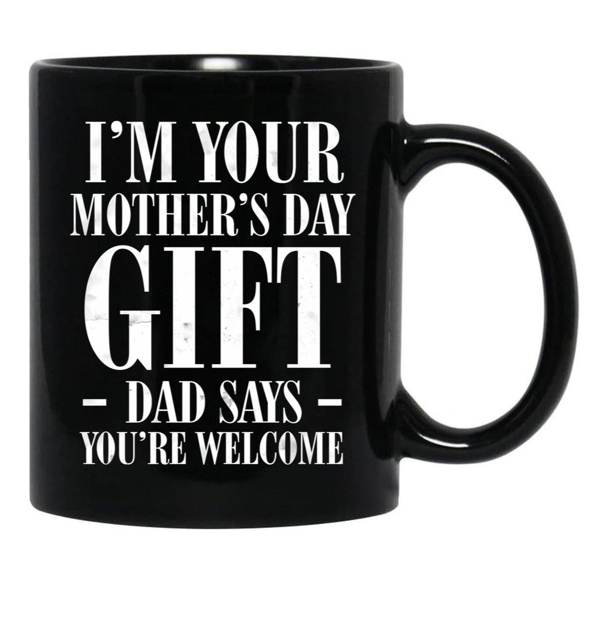 I'M Your Mother'S Day Gift Dad Says You'Re Welcome Tee Mug Black Coffee Mug - Black