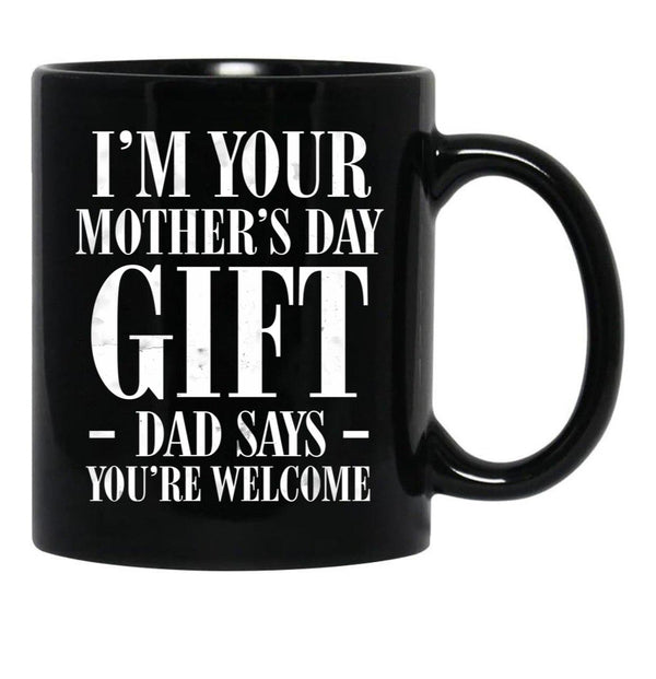 I'M Your Mother'S Day Gift Dad Says You'Re Welcome Tee Mug Black Coffee Mug - Black