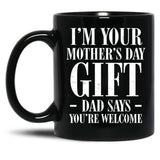 I'M Your Mother'S Day Gift Dad Says You'Re Welcome Tee Mug Black Coffee Mug