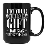 I'M Your Mother'S Day Gift Dad Says You'Re Welcome Tee Mug Black Coffee Mug - Black