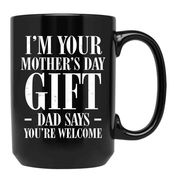I'M Your Mother'S Day Gift Dad Says You'Re Welcome Tee Mug Black Coffee Mug - Black